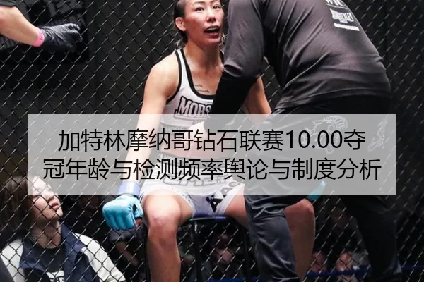 加特林摩纳哥钻石联赛10.00夺冠年龄与检测频率舆论与制度分析